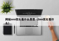 网站seo优化是什么意思（Seo优化是什么）